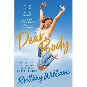 Dear Body: What I Lost, What I Gained, and What I Learned Along the Way -- Britt